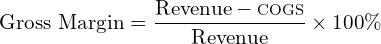 \[ \text{Gross Margin} = \dfrac{\text{Revenue} - \scriptsize\text{COGS}}{\text{Revenue}} \times 100\% \]