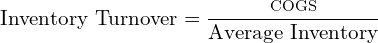 \[ \text{Inventory Turnover} = \dfrac{\scriptsize\text{COGS}}{\text{Average Inventory}} \]
