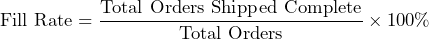 \[ \text{Fill Rate} = \frac{\text{Total Orders Shipped Complete}}{\text{Total Orders}} \times 100\% \]