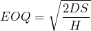 \[EOQ = \sqrt{\frac{2DS}{H}}\]