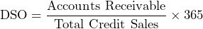 \[ \text{DSO} = \frac{\text{Accounts Receivable}}{\text{Total Credit Sales}} \times 365 \]